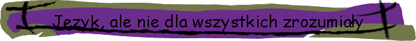 Jzyk, ale nie dla wszystkich zrozumiay