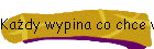 Kady wypina co chce wypi