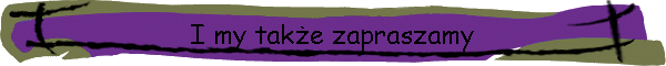 I my także zapraszamy