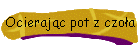 Ocierajc pot z czoa