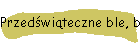 Przedświąteczne ble, ble, ble...