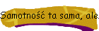 Samotność ta sama, ale… (Część I)