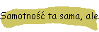 Samotność ta sama, ale… (Część I)