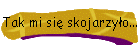 Tak mi si skojarzyo...