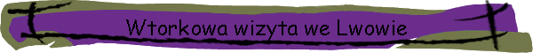 Wtorkowa wizyta we Lwowie