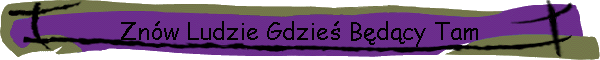 Znw Ludzie Gdzie Bdcy Tam